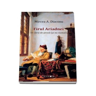 Firul Ariadnei - 10 carti de proza (si nu numai) - Mircea A. Diaconu