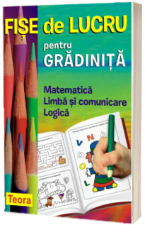 Fise de lucru pentru gradinita. Matematica, limba si comunicare, logica