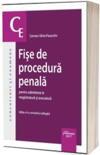 Fise de procedura penala pentru admiterea in magistratura si avocatura. Editia a IV-a