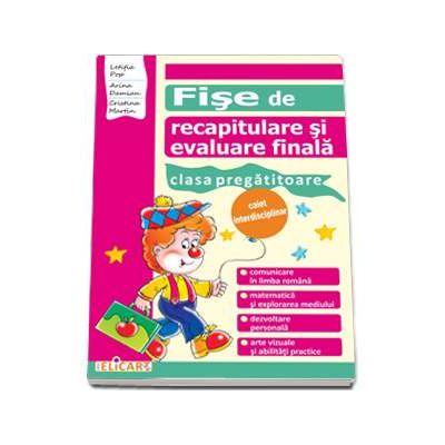 Fise de recapitulare si evaluare finala caiet interdisciplinar pentru clasa pregatitoare