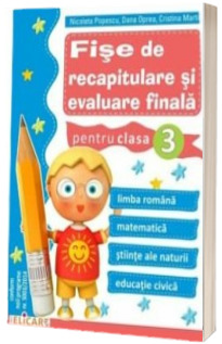 Fise de recapitulare si evaluare finala pentru clasa a III-a (In conformitate cu noua programa scolara) - Nicoleta Popescu, Dana Oprea, Cristina Martin