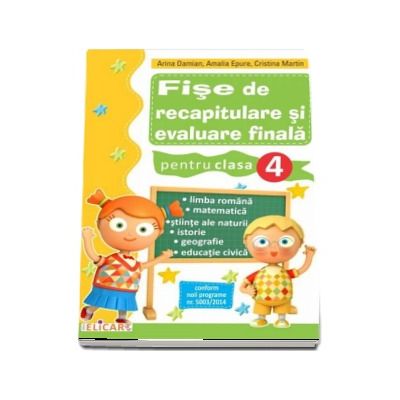 Fise de recapitulare si evaluare finala pentru clasa a IV-a (Conform programei scolare) - Arina Damian, Amalia Epure, Cristina Martin