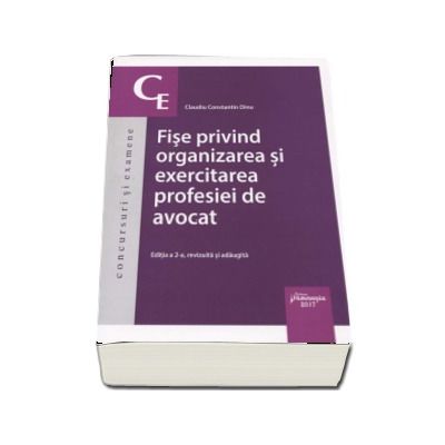 Fise privind organizarea si exercitarea profesiei de avocat - Editia a 2-a, revizuita si adaugita (Claudiu Constantin Dinu)