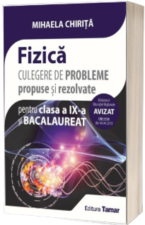 Fizica, culegere de probleme propuse si rezolvate pentru clasa a IX-a si Bacalaureat