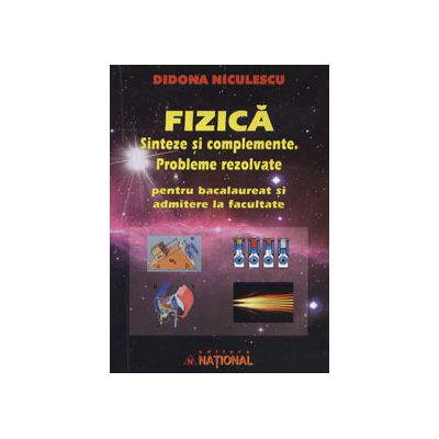 Fizica. Sinteze si complemente. Probleme rezolvate pentru bacalaureat si admitere la facultate - Mecanica, Termodinamica, Electricitate, Optica