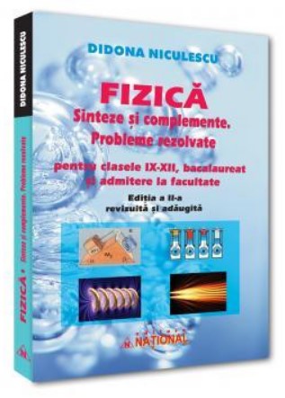 Fizica. Sinteze si complemente. Probleme rezolvate pentru clasele IX-XII, bacalaureat si admitere la facultate