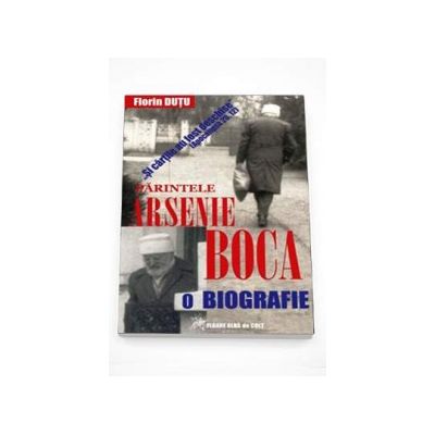 Si cartile au fost deschise (Apocalipsa 20,12) - Parintele Arsenie Boca - O biografie. Editia a II-a revizuita si adaugita