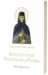 Floarea care a rodit rugaciune. Sfanta Cuvioasa Filofteia de la Pasarea Floarea care a rodit rugaciune. Sfanta Cuvioasa Filofteia de la Pasarea