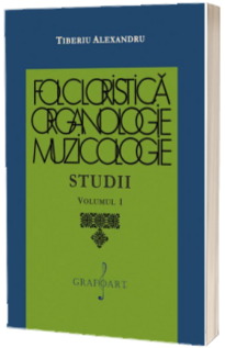 Folcloristica, Organologie, Muzicologie - Studii volumul I