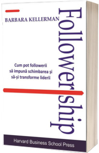 Followership - Cum pot followerii sa impuna schimbarea si sa-si transforme liderii