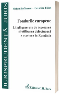 Fondurile europene. Litigii generate de accesarea si utilizarea defectuoasa a acestora in Romania