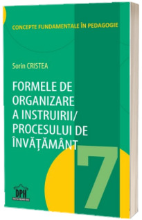 Formele de organizare a Instruirii - Procesului de Invatamant - Vol. 7