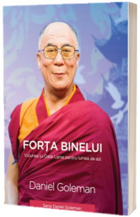 Forta Binelui. Viziunea lui Dalai Lama pentru lumea de azi - Daniel Goleman