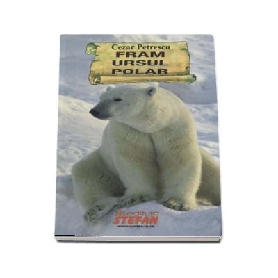 Fram ursul polar - Cezar Petrescu (Cartile de aur ale copilariei)