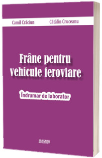 Frane pentru vehicule feroviare. Indrumar de laborator
