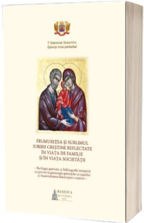 Frumusetea si sublimul iubirii crestine reflectate in viata de familie si in viata societatii