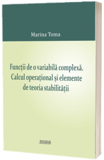 Functii de o variabila complexa. Calcul operational si elemente de teoria stabilitatii
