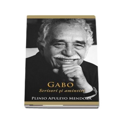 Gabo - Scrisori si amintiri (Plinio Apuleyo Mendoza)