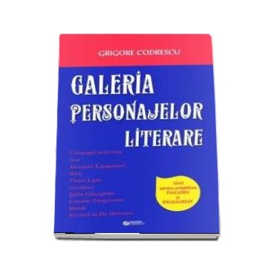 Galeria personajelor literare. Ghid pentru pregatirea evaluarii si bacalaureatului (Editia a II-a revizuita si adaugita)