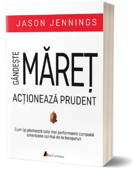 Gandeste maret, actioneaza prudent