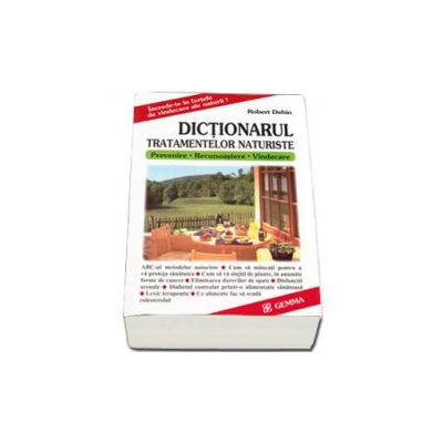 Dictionarul tratamentelor naturiste. Prevenire, recunoastere, vindecare