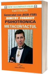 Generalul rus (KGB - FSB) Dimitry Fonareff. Psihotronica si Metacontactul - Emil Strainu