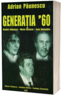 Generatia 60 - Nichita Stanescu, Marin Sorescu, Ioan Alexandru Generatia 60 - Nichita Stanescu, Marin Sorescu, Ioan Alexandru