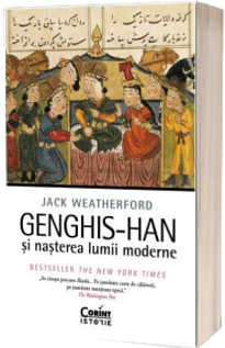 Genghis-han si nasterea lumii moderne - Jack Weatherford