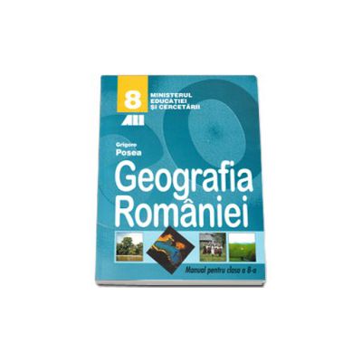 Geografia Romaniei, manual pentru clasa a VIII-a (Grigore Posea)