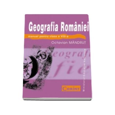 Geografia Romaniei manual pentru clasa a VIII-a (Octavian Mandrut)
