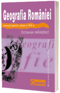 Geografia Romaniei manual pentru clasa a VIII-a (Octavian Mandrut)