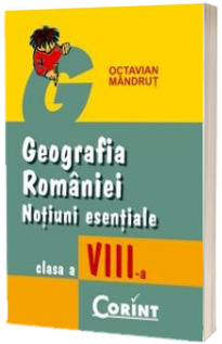 Geografia Romaniei. Notiuni esentiale - Clasa a VIII-a