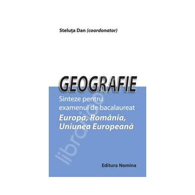 Geografie. Sinteze pentru examenul de bacalaureat - Europa, Romania, Uniunea Europeana