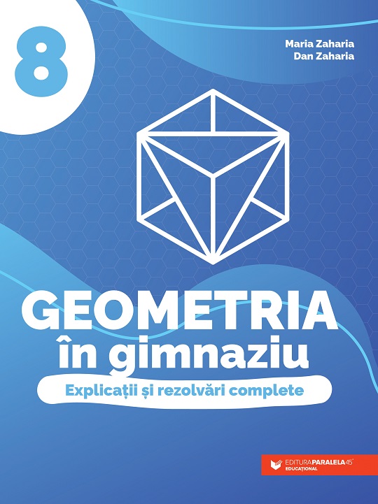 Geometria in gimnaziu. Explicatii si rezolvari complete. Clasa a VIII-a