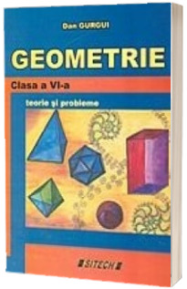 Geometrie. Clasa a VI-a. Teorie si probleme