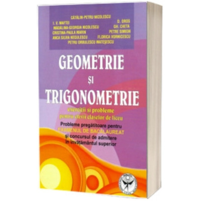 Geometrie si Trigonometrie. Exercitii si probleme pentru elevii claselor de liceu