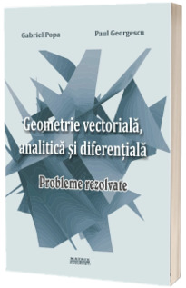 Geometrie vectoriala, analitica si diferentiala