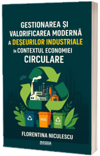 Gestionarea si valorificarea moderna a deseurilor industriale in contextul economiei circulare
