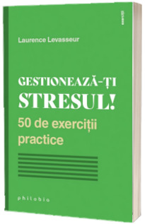 Gestioneaza-ti stresul! 50 de exercitii practice