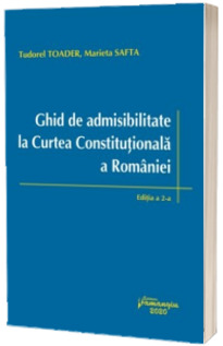 Ghid de admisibilitate la Curtea Constitutionala a Romaniei. Editia a 2-a