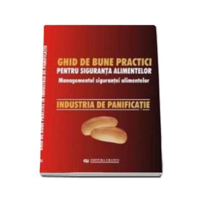 Ghid de bune practici pentru siguranta alimentelor. Industria de panificatie