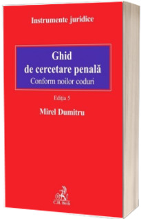 Ghid de cercetare penala. Editia 5