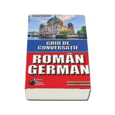 Ghid de conversatie Roman - German. Contine transcrierea fonetica a cuvintelor