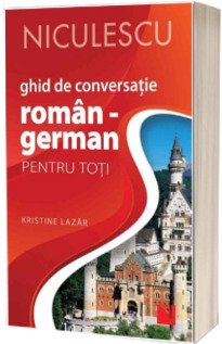 Ghid de conversatie Roman - German pentru toti. Editia a II-a, revizuita si adaugita