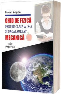 Ghid de fizica pentru clasa a IX - a si bacalaureat. Mecanica