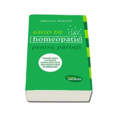 Ghid de homeopatie pentru parinti. Remedii sigure si naturale pentru copii, de la nou-nascuti pana la adolescenti