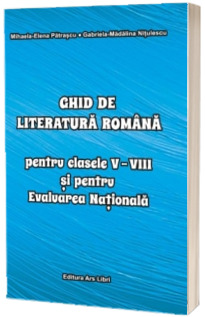 Ghid de literatura romana pentru clasele V-VIII si pentru evaluarea nationala