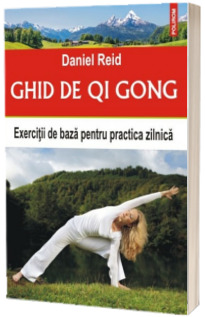 Ghid de Qi Gong. Exercitii de baza pentru practica zilnica - Traducere de Miruna Andriescu (Daniel Reid)