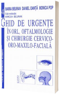 Ghid de Urgente in ORL, Oftalmologie si Chirurgie Cervico-Oro-Maxilo-Faciala (volumul 4)