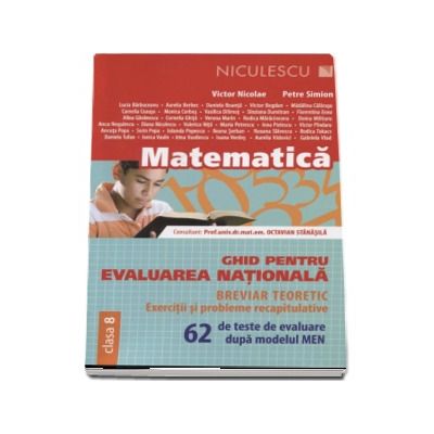 Ghid pentru evaluarea nationala la Matematica - 62 de teste de evaluare dupa modelul MEN. Exercitii si probleme recapitulative - Breviar teoretic (Editia 2017)